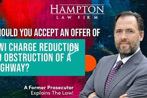 DWI Reduced To Obstruction Of A Highway? Does It Make Sense To Consider This Plea Offer? (2022)