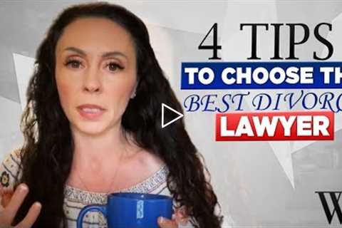 Top 4 Tips on How to Choose the Best Divorce Lawyer