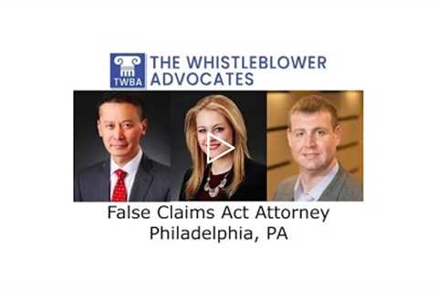 False Claims Act Attorney Philadelphia, PA - The Whistleblower Advocates