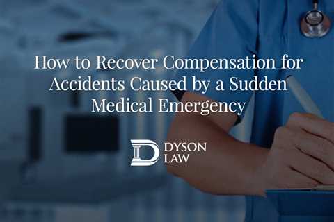 How to Recover Compensation for Accidents Caused by a Sudden Medical Emergency