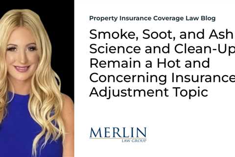 Smoke, Soot, and Ash Science and Clean-Up Remain a Hot and Concerning Insurance Adjustment Topic