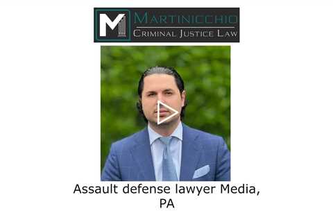 Assault defense lawyer Media, PA - Martinicchio Criminal Defense Group