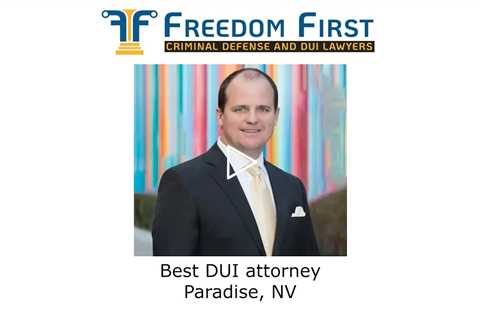 Best DUI attorney Paradise, NV - Freedom First Criminal Defense and DUI Lawyers