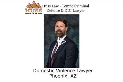 Domestic Violence Lawyer Phoenix, AZ - Huss Law - Tempe Criminal Defense & DUI Lawyer