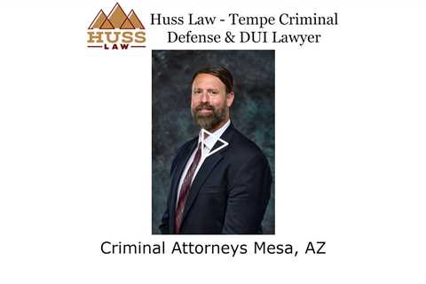 Criminal Attorneys Mesa, AZ - Huss Law - Tempe Criminal Defense & DUI Lawyer