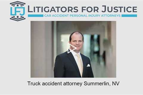 Truck accident attorney Summerlin, NV-Litigators for Justice Car Accident Personal Injury Attorneys