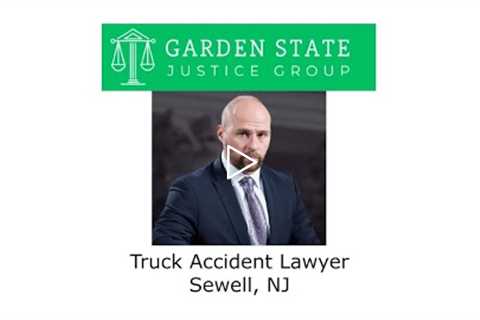 Truck Accident Lawyer Sewell, NJ - Garden State Justice Group