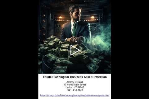 Estate Planning for Business Asset Protection - Jeremy Eveland (801) 613-1472