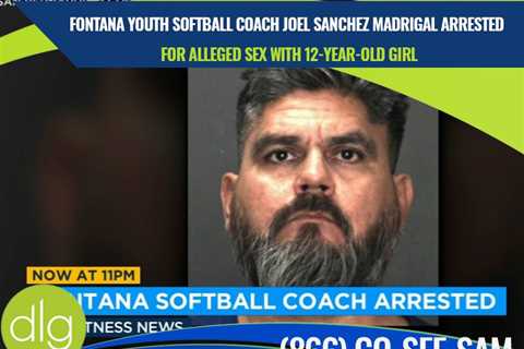 Fontana Youth Softball Coach Joel Sanchez Madrigal Arrested on Suspicion of Molesting 12-Year-Old..