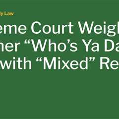 Supreme Court Weighs Another “Who’s Ya Daddy” Case with “Mixed” Results.
