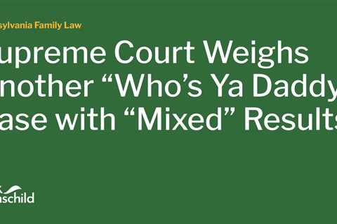 Supreme Court Weighs Another “Who’s Ya Daddy” Case with “Mixed” Results.