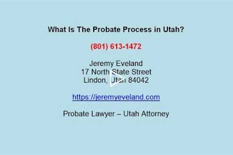 What Is The Probate Process in Utah? Jeremy Eveland Utah Attorney explains (801) 613-1472