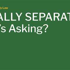 LEGALLY SEPARATED? Who’s Asking?