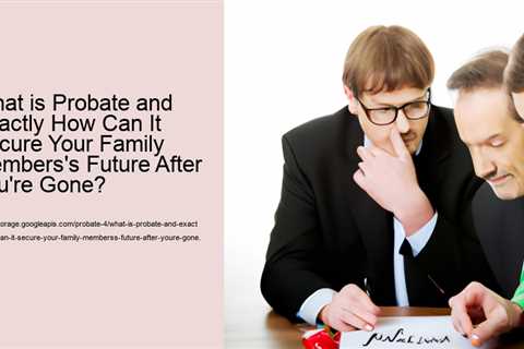 what-is-probate-and-exactly-how-can-it-secure-your-family-memberss-future-after-youre-gone