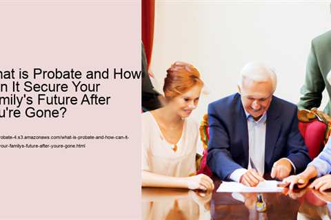 what-is-probate-and-how-can-it-secure-your-familys-future-after-youre-gone