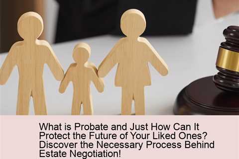 what-is-probate-and-just-how-can-it-protect-the-future-of-your-liked-ones-discover-the-necessary-pro..