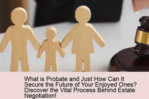 what-is-probate-and-just-how-can-it-secure-the-future-of-your-enjoyed-ones-discover-the-vital-proces..