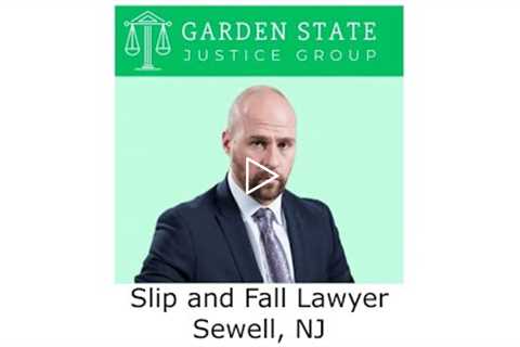 Slip and Fall Lawyer Sewell, NJ - Garden State Justice Group