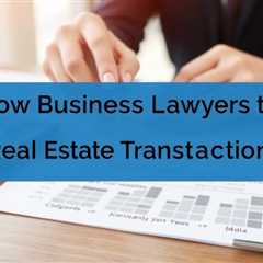 How Business Lawyers Can Help With Real Estate Transactions