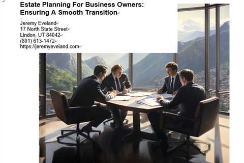 Estate Planning For Business Owners: Ensuring A Smooth Transition