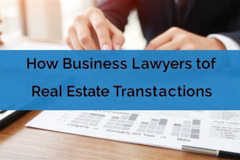 How Business Lawyers Can Help With Real Estate Transactions