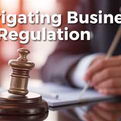 Navigating Business Regulations? Get The Legal Guidance You Need To Thrive!