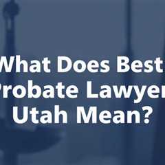 What Does Best Probate Lawyer Utah Mean?